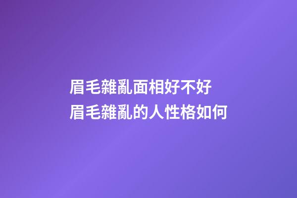 眉毛雜亂面相好不好 眉毛雜亂的人性格如何